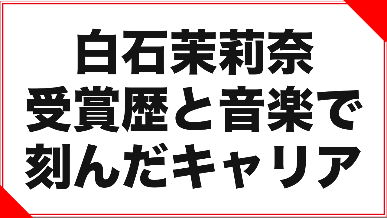 白石茉莉奈という女優：受賞歴と音楽で刻んだキャリア